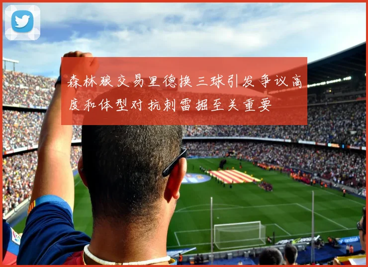 森林狼交易里德换三球引发争议高度和体型对抗刺雷掘至关重要
