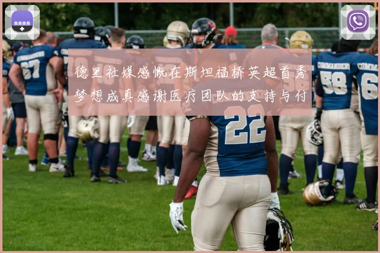 德里社媒感慨在斯坦福桥英超首秀梦想成真感谢医疗团队的支持与付出